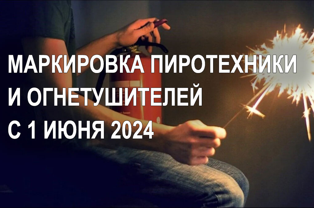 Маркировка пиротехники и огнетушителей уже с 1 июня 2024